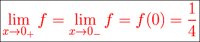 \boxed{{\color{red}{\huge \lim_{x\to 0_+}f=\lim_{x\to 0_-}f=f(0)=\dfrac{1}{4}}}}}